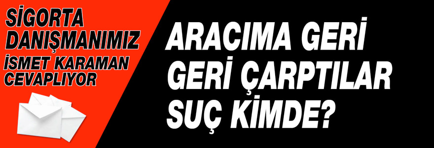 Aracıma Geri Geri Çarptılar Suç Kimde?