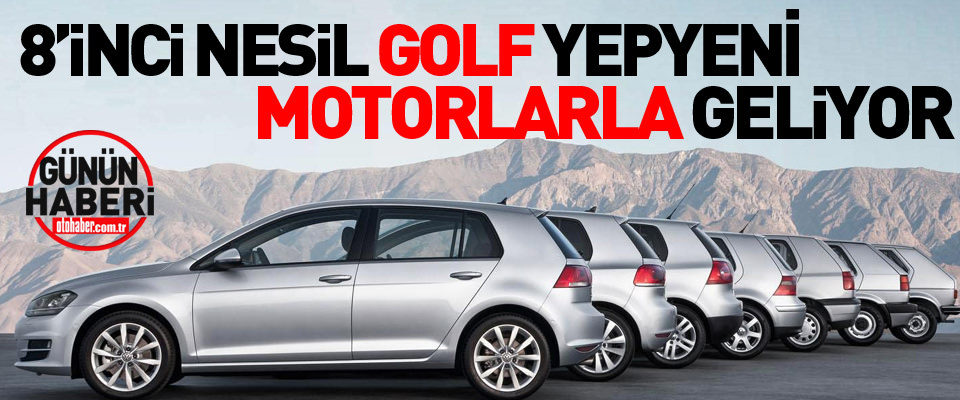 Sekizinci Nesil Golf 2017'de Yepyeni Motorlarla Geliyor