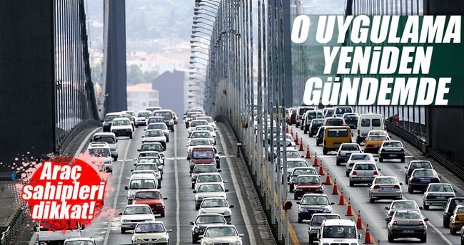 Araç sahipleri dikkat! O uygulama yeniden gündemde