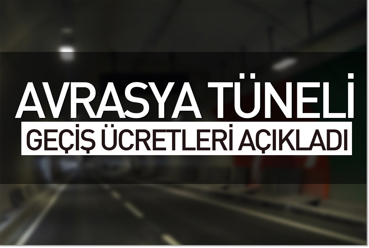 Avrasya Tüneli geçiş ücretleri açıklandı