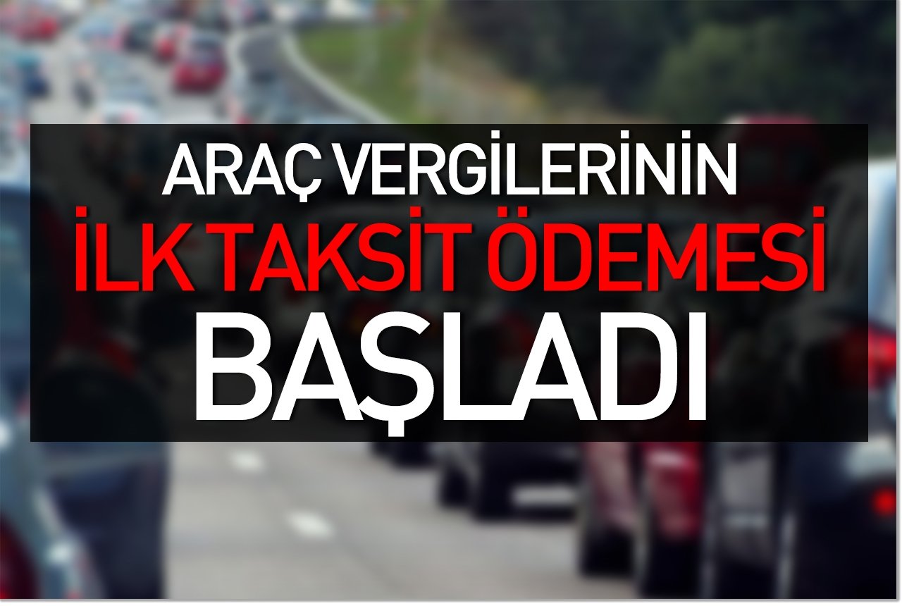Araç vergilerinin ilk taksit ödemesi başladı