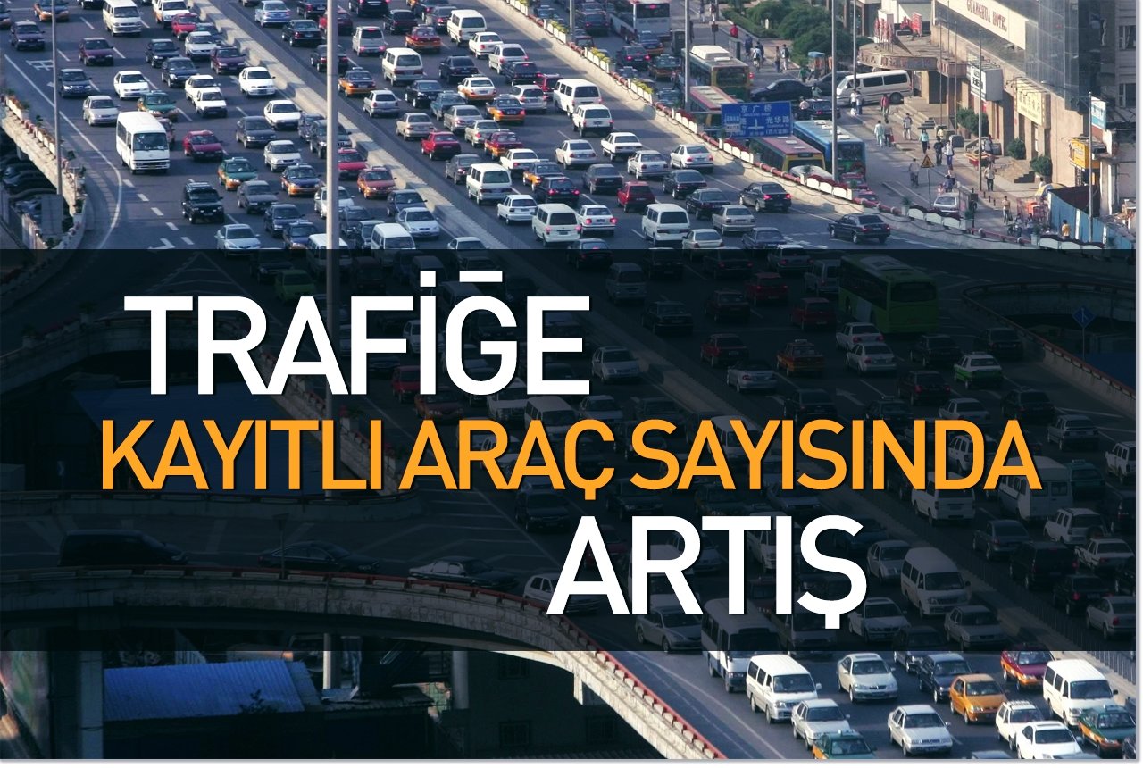 Trafiğe kayıtlı araç sayısında artış
