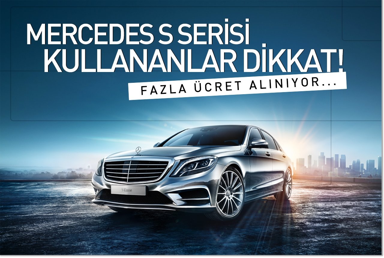 Mercedes S Serisi kullananlar dikkat! Fazla ücret alınıyor…