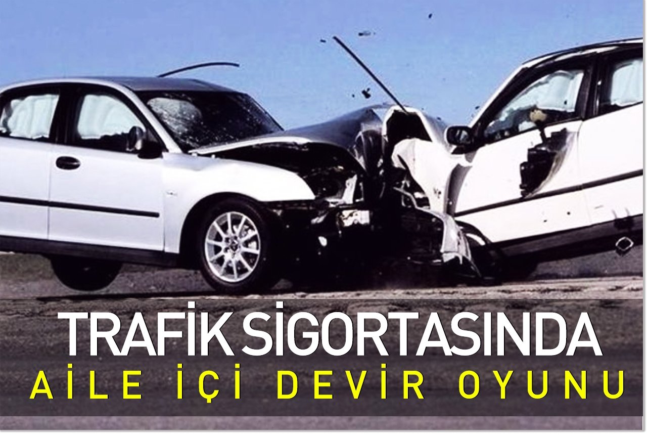 Trafik sigortasında aile içi devir oyunu