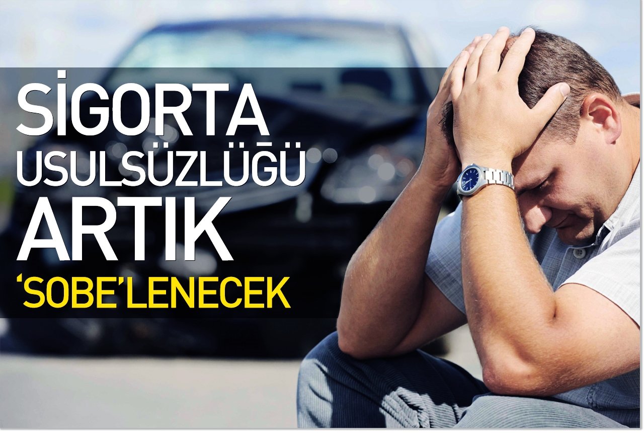 Sigorta usulsüzlüğü artık ‘SOBE’lenecek