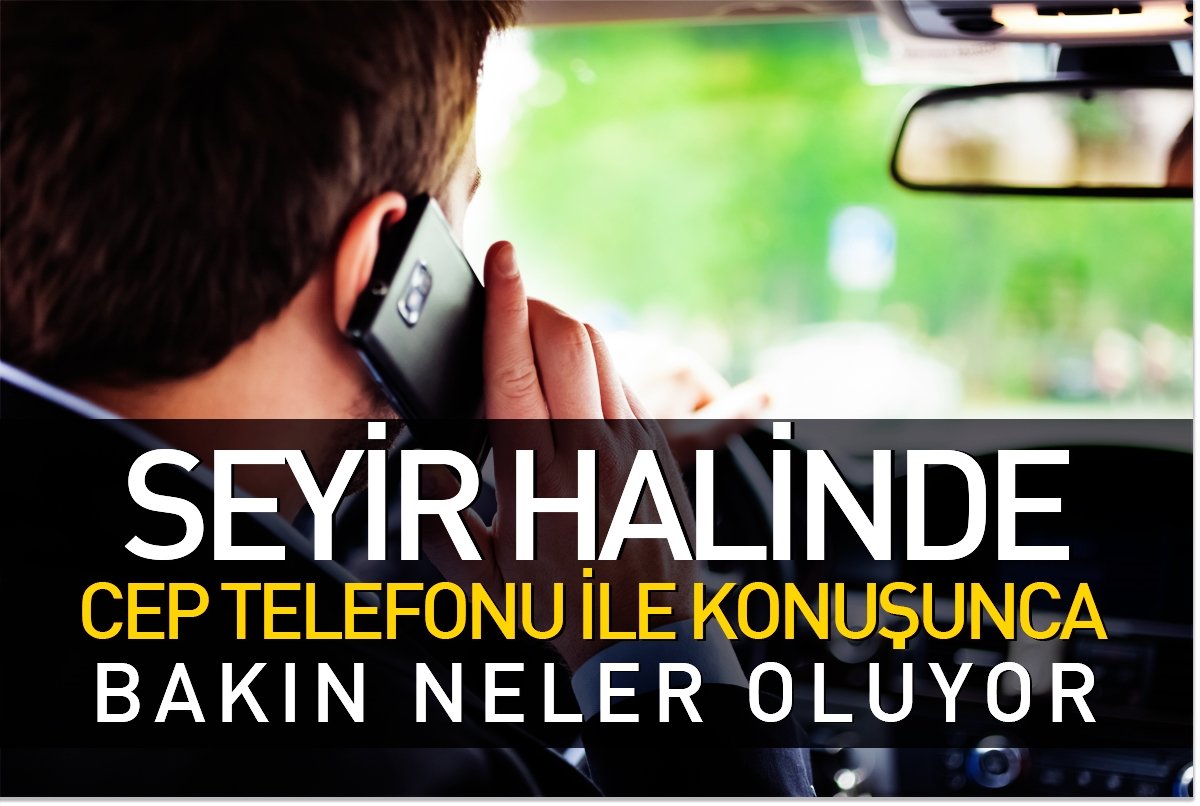 Seyir halinde cep telefonu ile konuşunca bakın neler oluyor