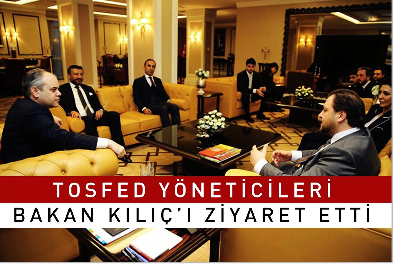TOSFED yöneticileri Bakan Kılıç'ı ziyaret etti