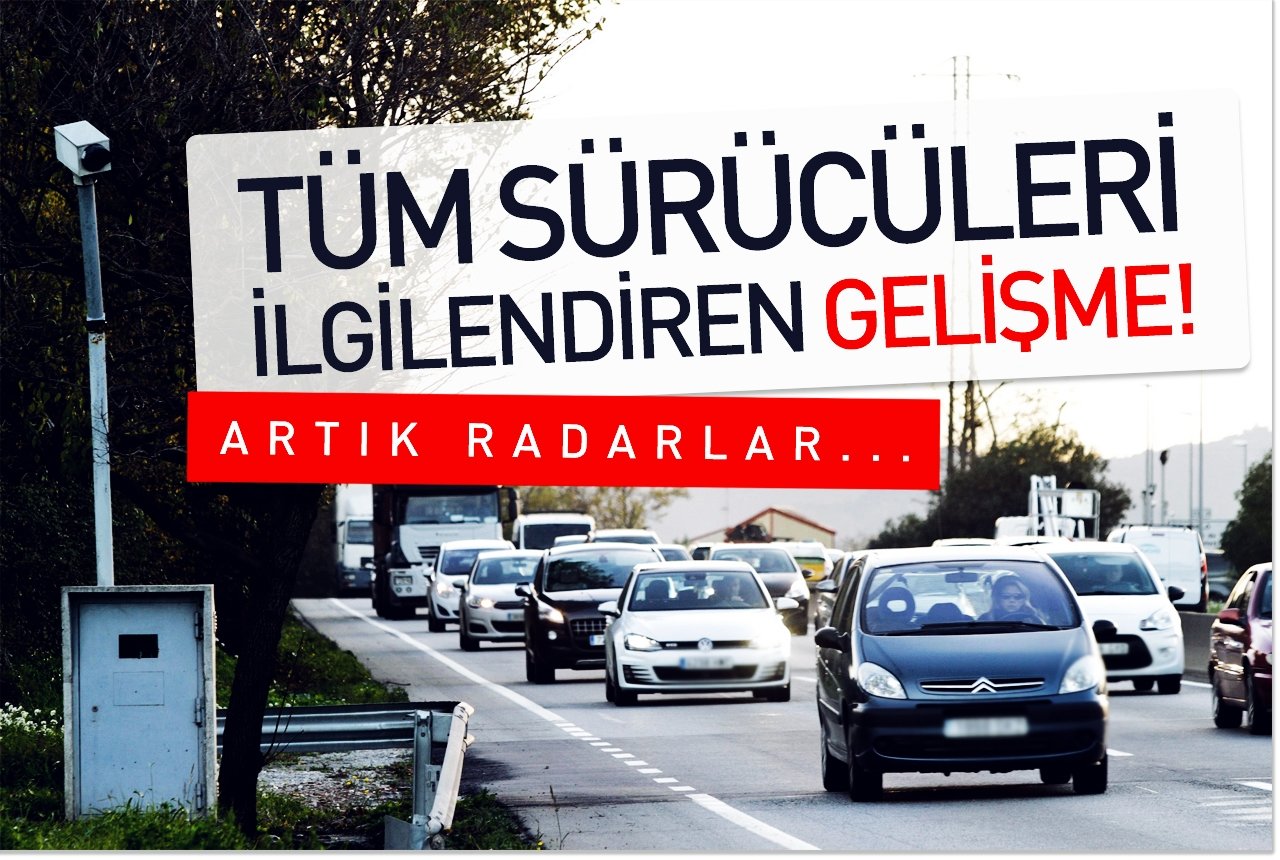 Tüm sürücüleri ilgilendiren gelişme! Artık radarlar...