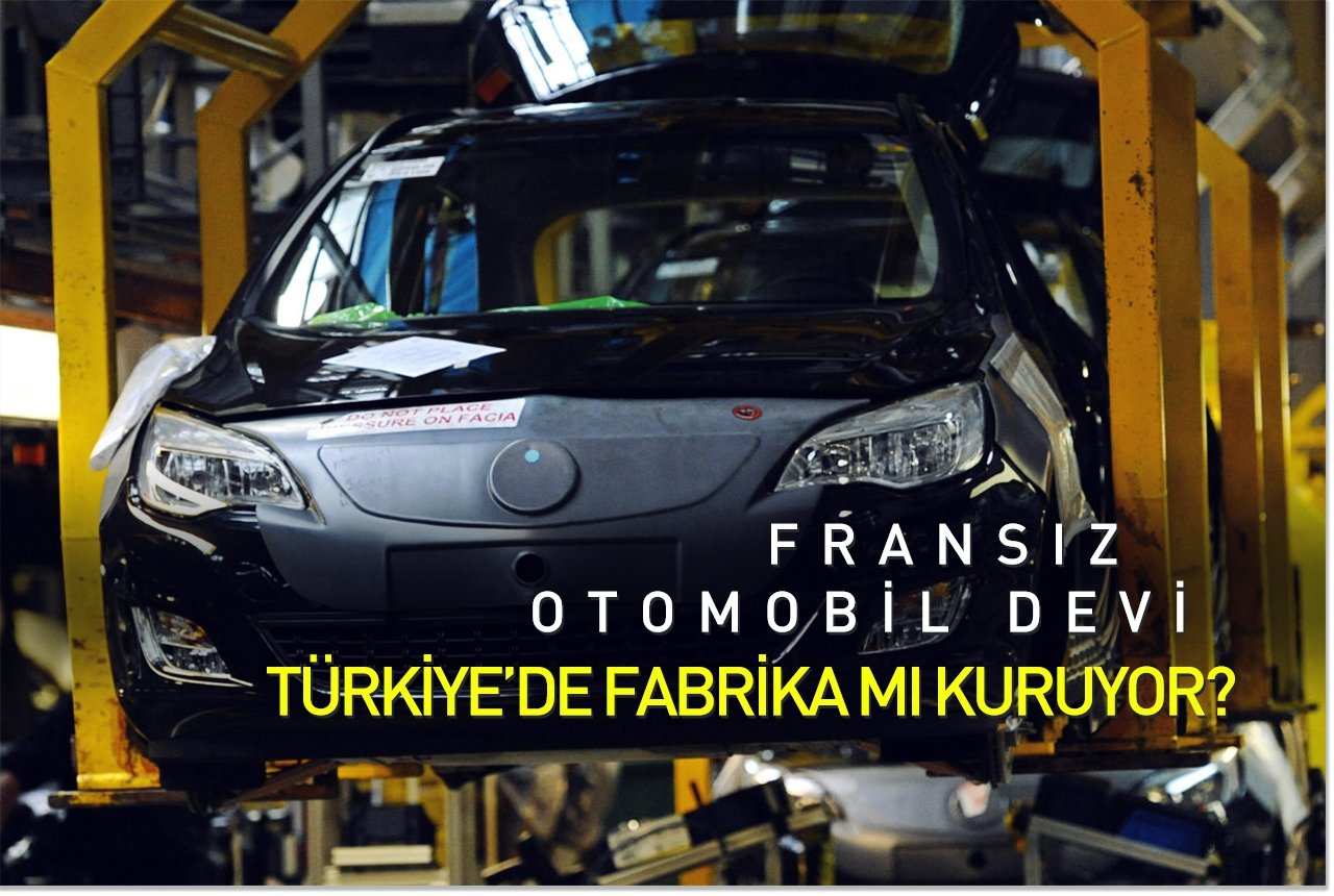 Fransız otomobil devi Türkiye'de fabrika mı kuruyor?