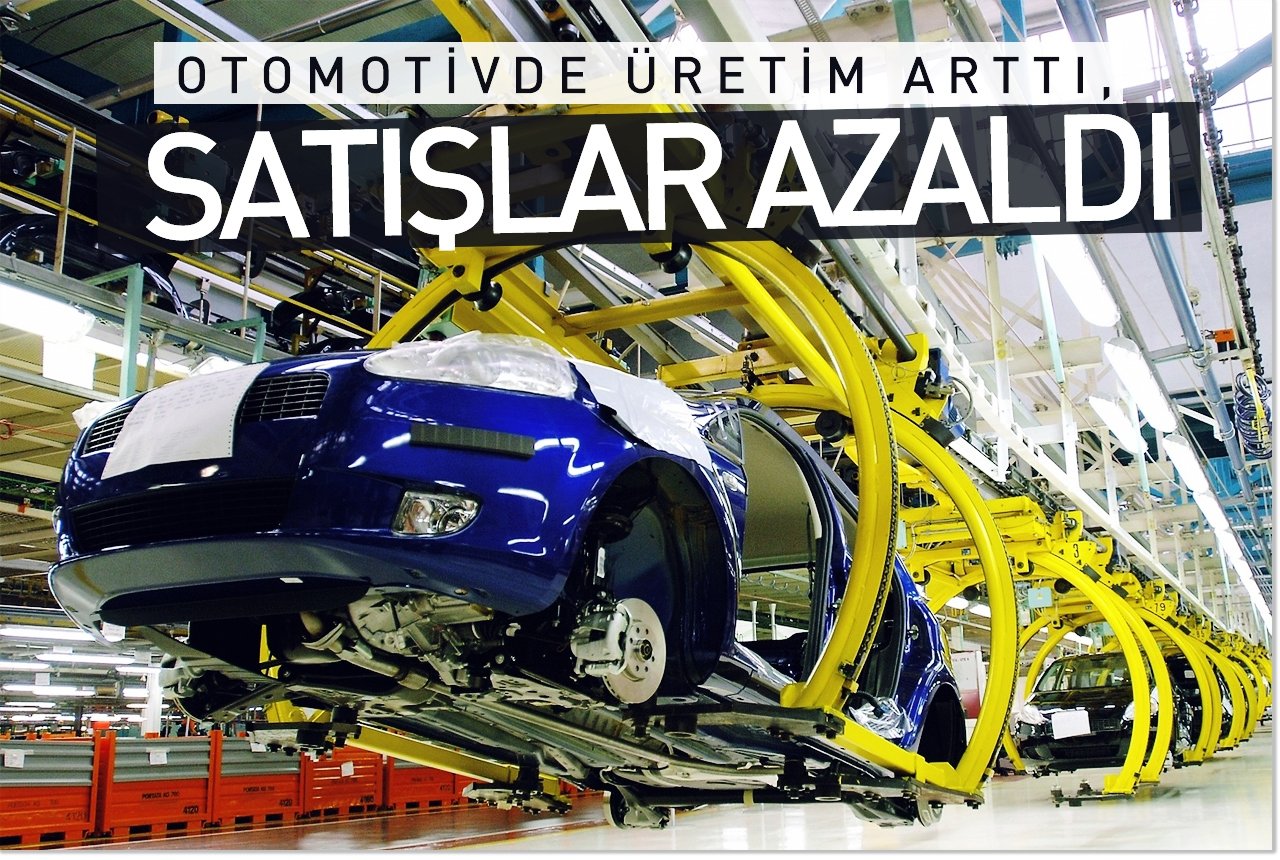Otomotivde üretim arttı, satışlar azaldı