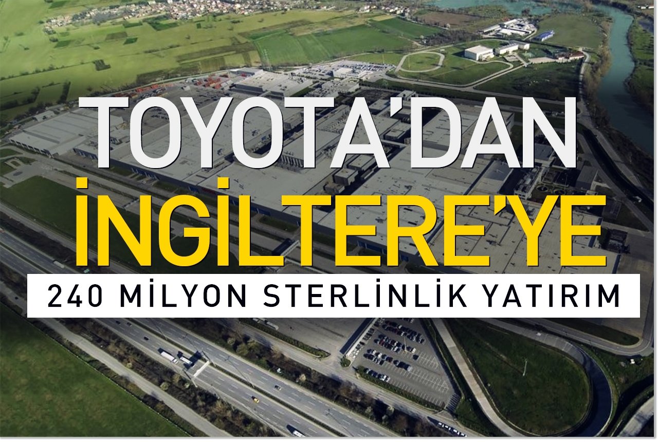 Toyota'dan İngiltere’ye 240 milyon sterlinlik yatırım