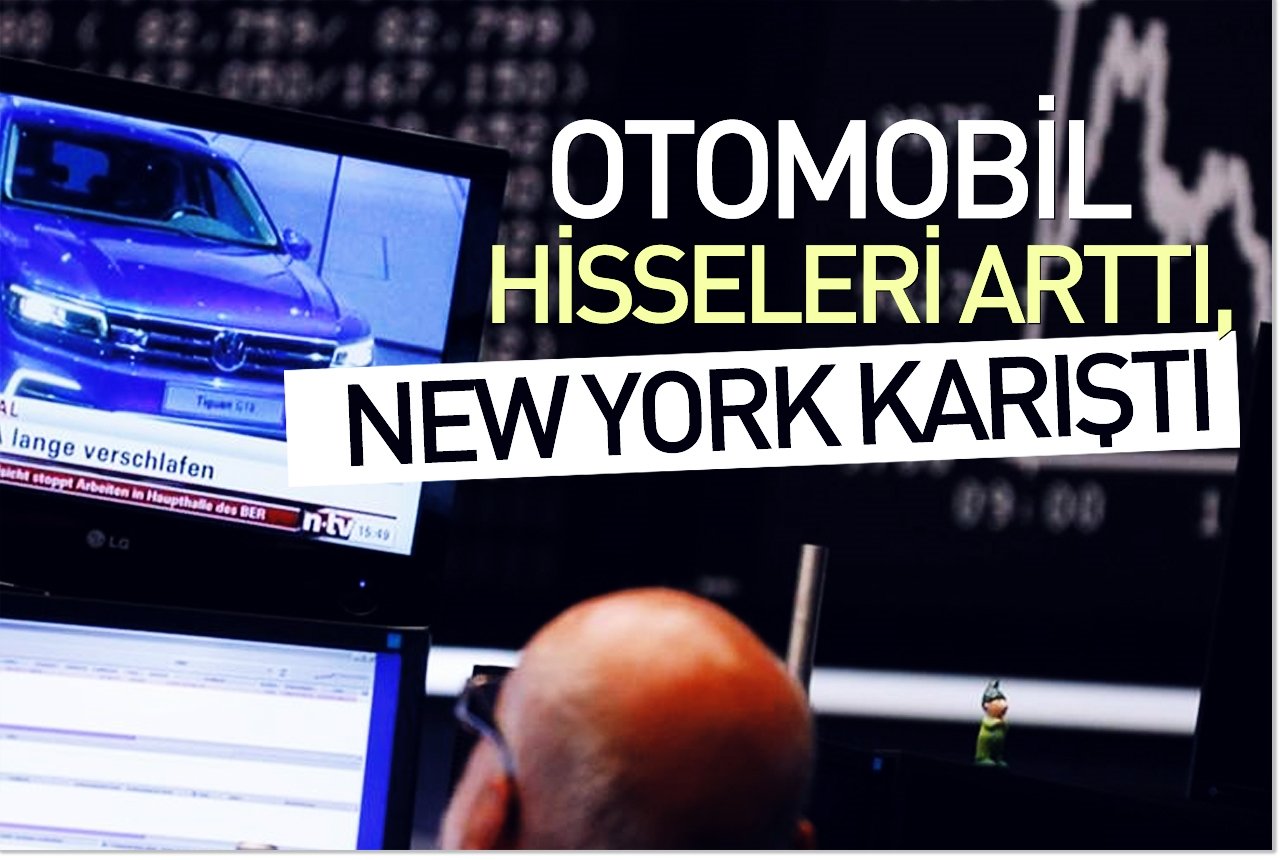 Otomotiv hisseleri arttı, New York karıştı