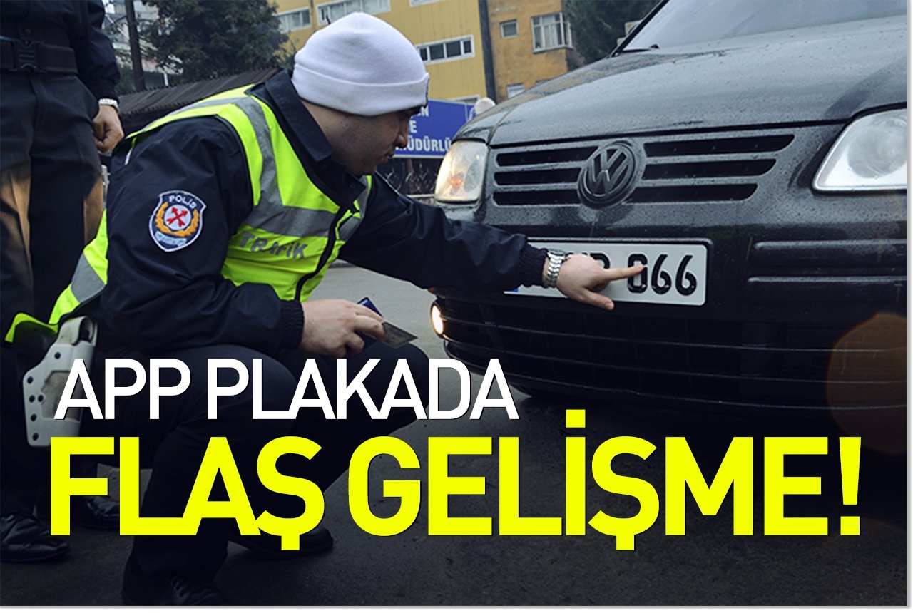 APP plakada flaş gelişme!
