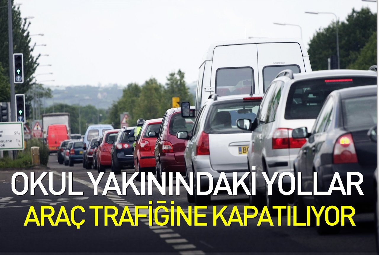 Okul yakınındaki yollar araç trafiğine kapatılıyor