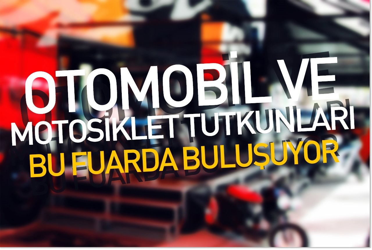Otomobil ve motosiklet tutkunları bu fuarda buluşuyor