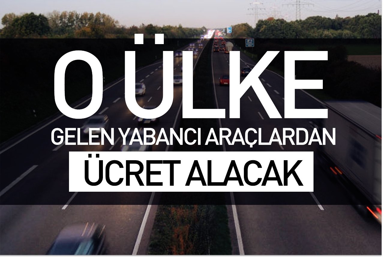 O ülke, gelen yabancı araçlardan ücret alacak