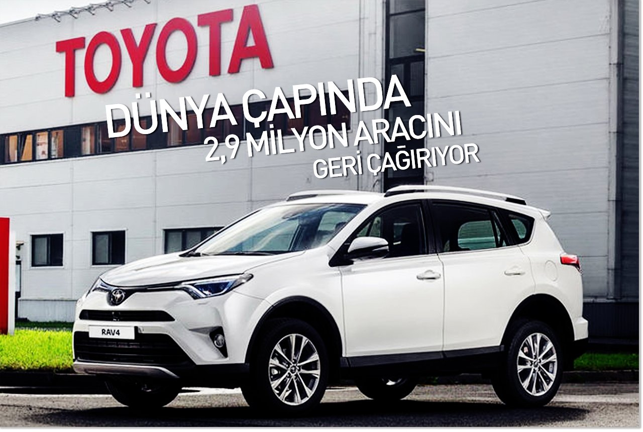 Toyota, dünya çapında 2,9 milyon aracını geri çağırıyor
