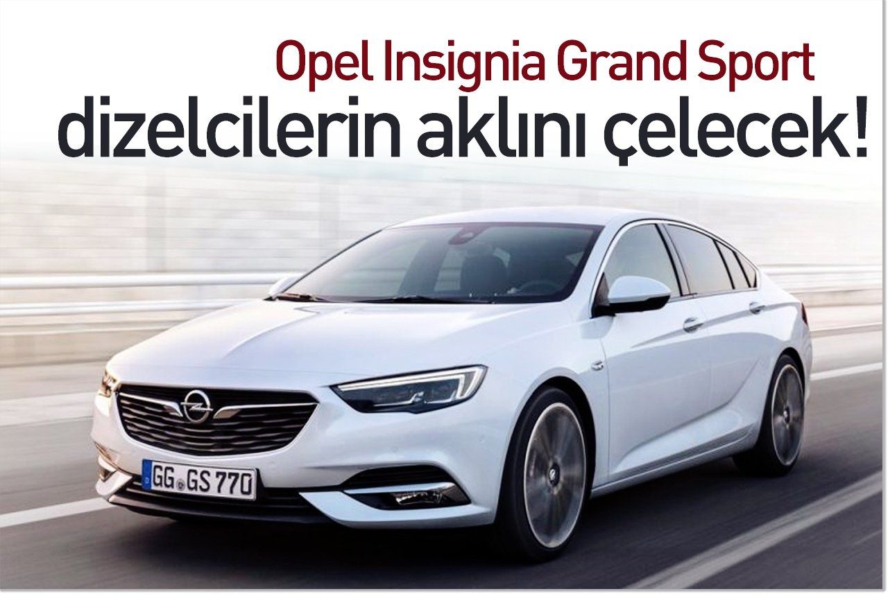 Opel Insignia Grand Sport dizelcilerin aklını çelecek!
