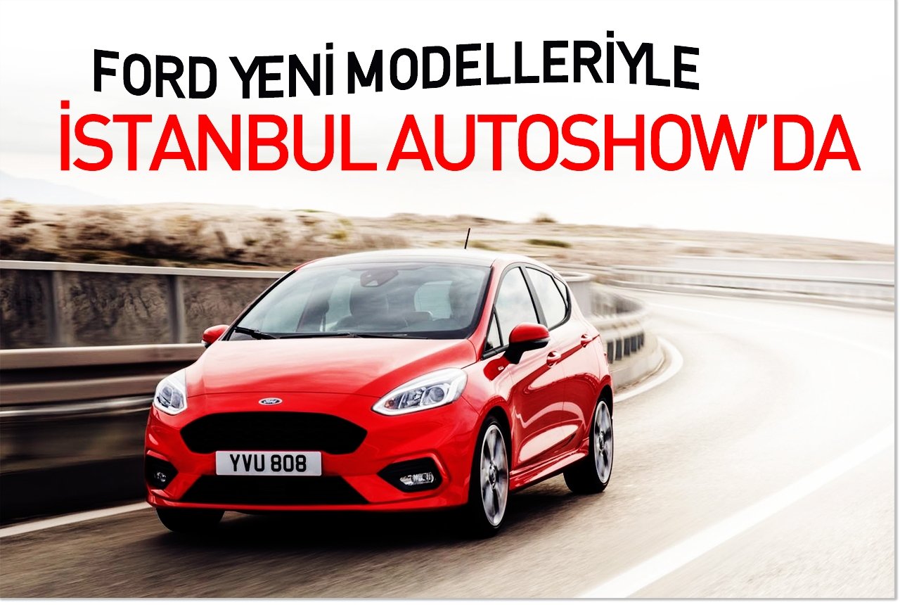Ford yeni modelleriyle İstanbul Autoshow'da