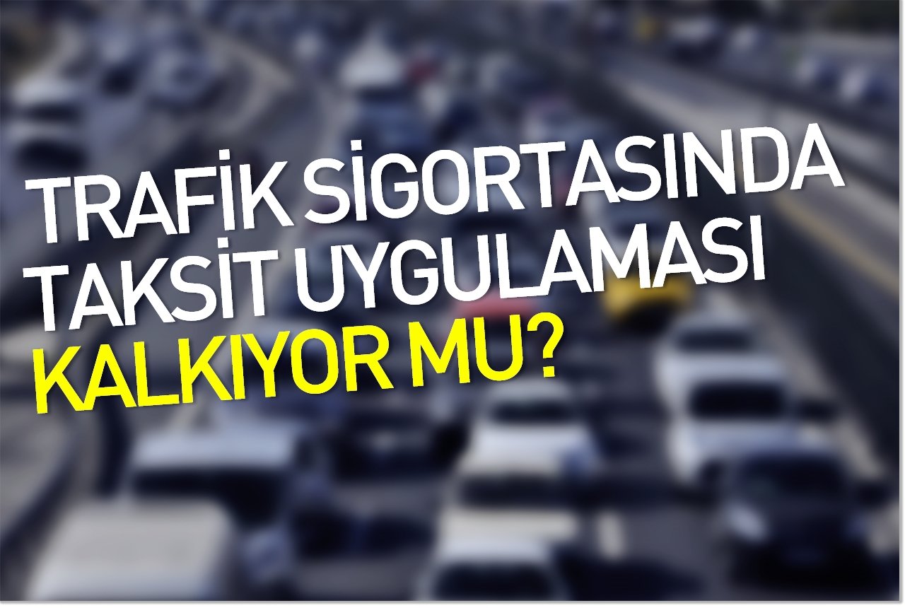 Trafik sigortasında taksit uygulaması kalkıyor iddiası