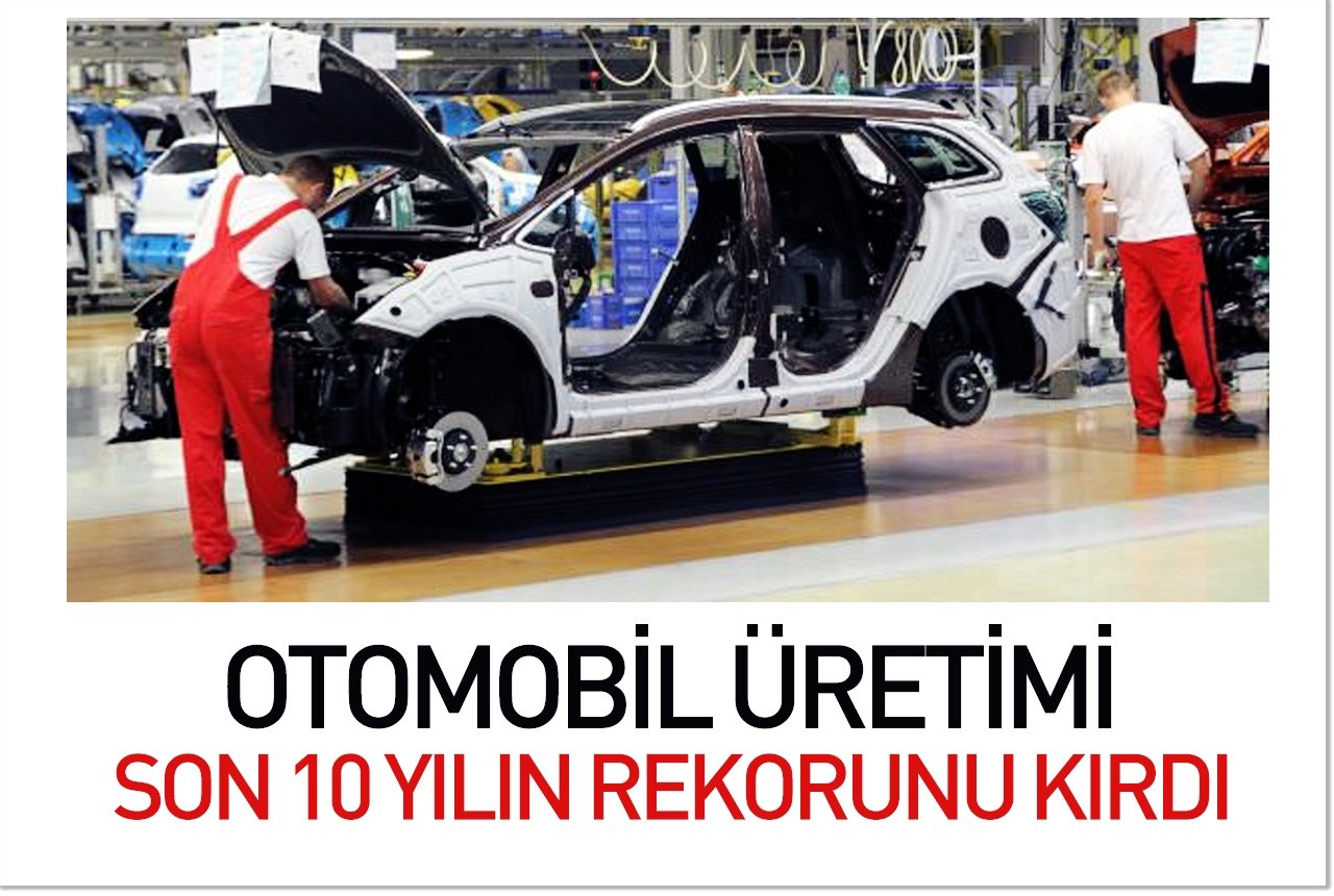 Otomobil üretimi son 10 yılın rekorunu kırdı