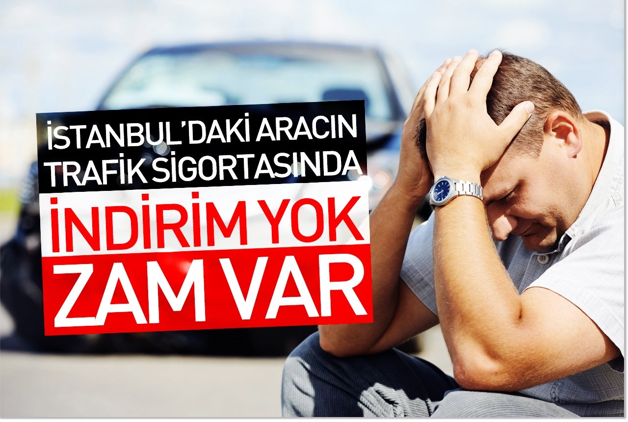 İstanbul'daki aracın trafik sigortasında indirim yok zam var