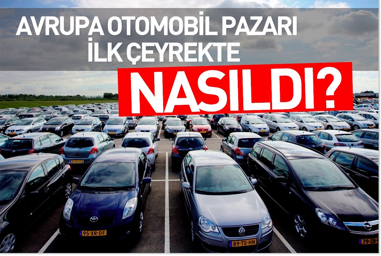 Avrupa otomobil pazarı ilk çeyrekte nasıldı?