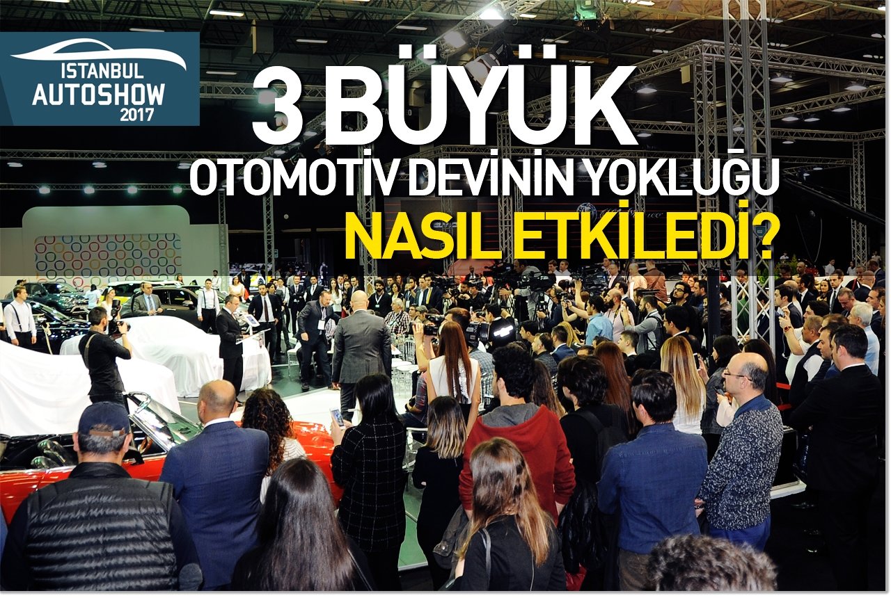 3 büyük otomotiv devinin yokluğu 2017 İstanbul Autoshow'u olumsuz etkiledi