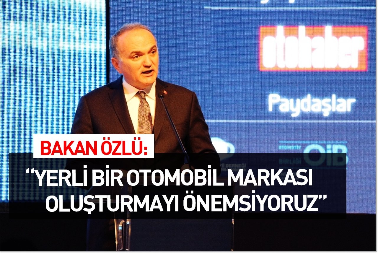 Bakan Özlü: "Yerli bir otomobil markası oluşturmayı önemsiyoruz"