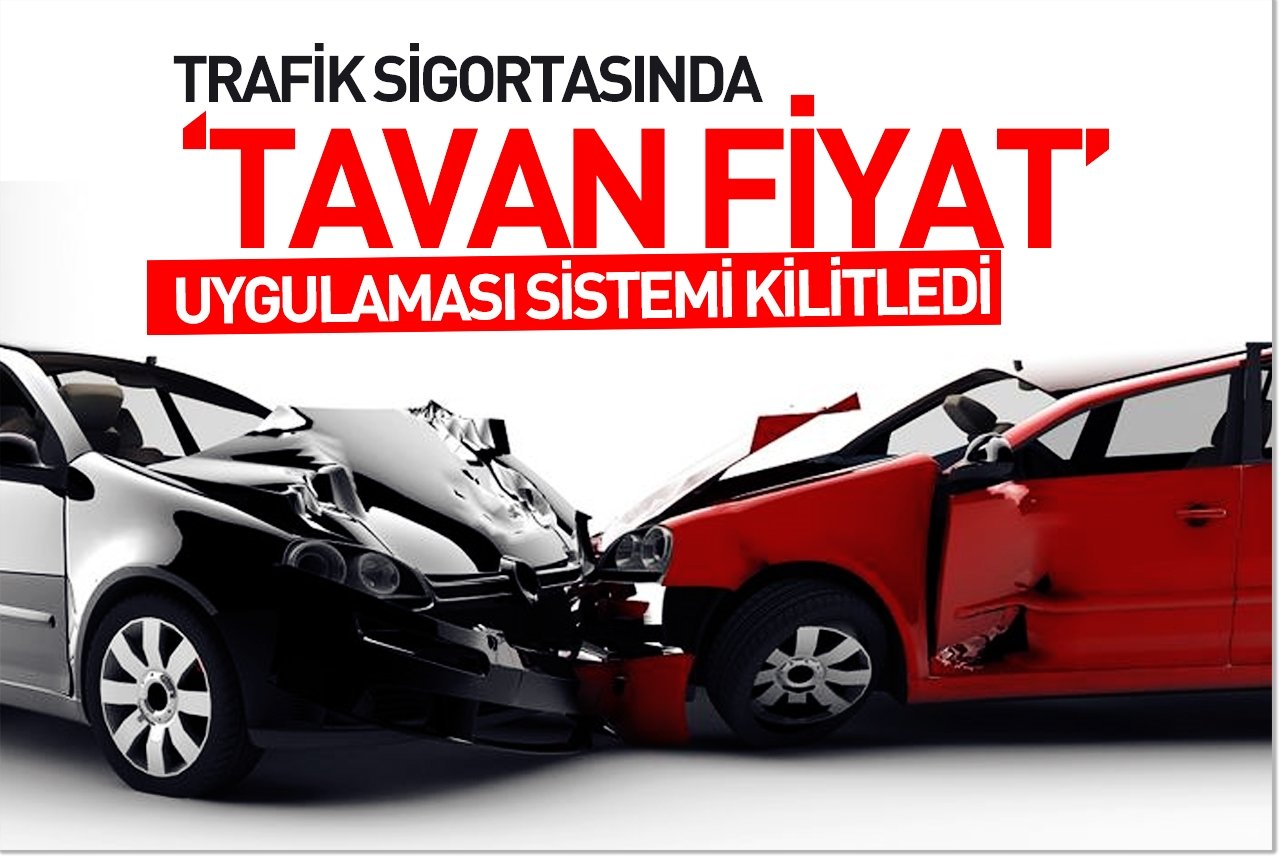 Trafik sigortasında ‘tavan fiyat’ uygulaması sistemi kilitledi
