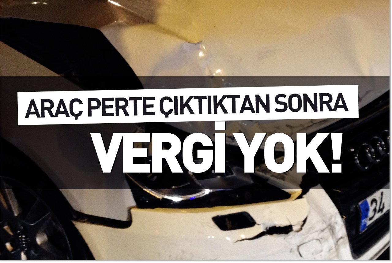 Araç perte çıktıktan sonra vergi yok!
