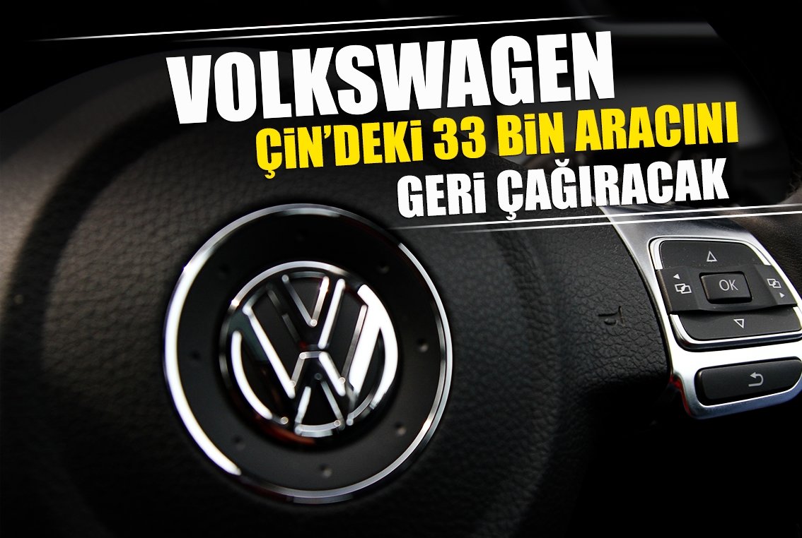 Volkswagen Çin'deki 33 bin aracını geri çağıracak