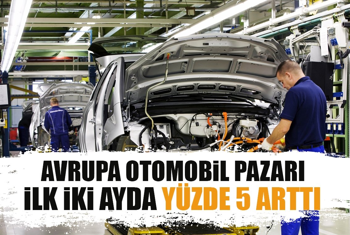 Avrupa otomobil pazarı ilk iki ayda yüzde 5 arttı